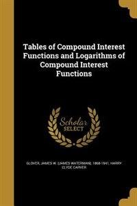 Tables of Compound Interest Functions and Logarithms of Compound Interest Functions