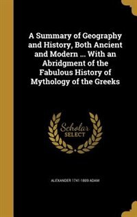 Front cover_A Summary of Geography and History, Both Ancient and Modern ... With an Abridgment of the Fabulous History of Mythology of the Greeks