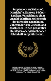 Front cover_Supplement zu Heinsius', Hinrichs' u. Kaysers Bücher-Lexikon. Verzeichniss einer Anzahl Schriften, welche seit der Mitte des neuzehnten Jahrhunderts in Deutschland erschienen, in den genannten Katalogen aber garnicht oder fehlerhaft aufgeführt sind....