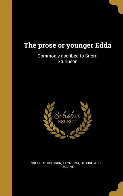 The prose or younger Edda: Commonly ascribed to Snorri Sturluson