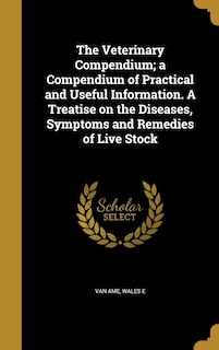 Front cover_The Veterinary Compendium; a Compendium of Practical and Useful Information. A Treatise on the Diseases, Symptoms and Remedies of Live Stock