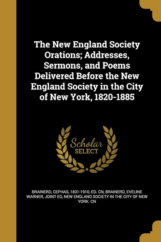 Front cover_The New England Society Orations; Addresses, Sermons, and Poems Delivered Before the New England Society in the City of New York, 1820-1885