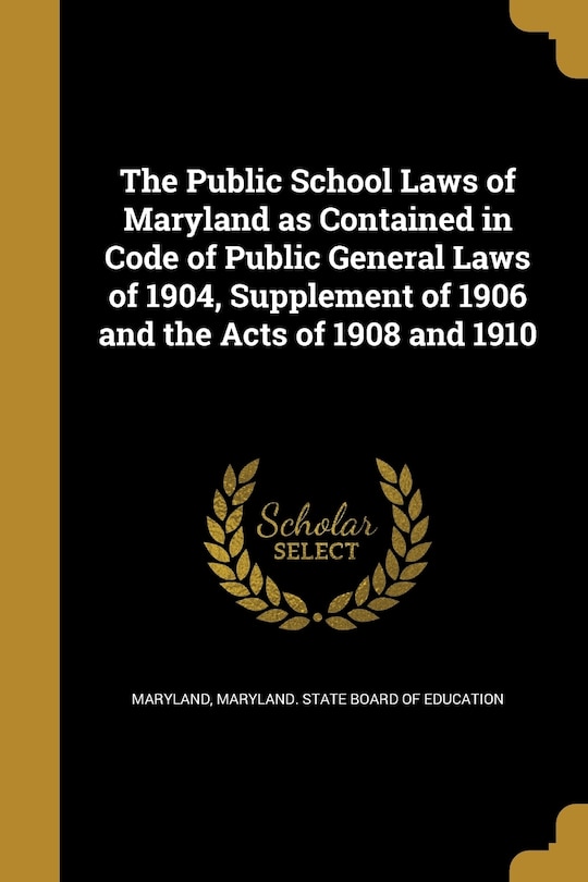 Front cover_The Public School Laws of Maryland as Contained in Code of Public General Laws of 1904, Supplement of 1906 and the Acts of 1908 and 1910