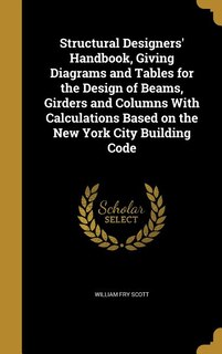 Front cover_Structural Designers' Handbook, Giving Diagrams and Tables for the Design of Beams, Girders and Columns With Calculations Based on the New York City Building Code