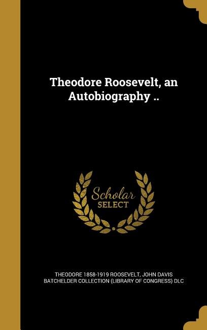 Front cover_Theodore Roosevelt, an Autobiography ..