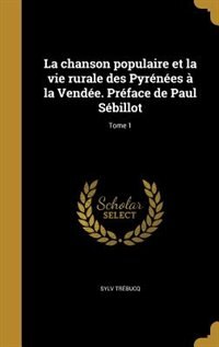 Couverture_La chanson populaire et la vie rurale des Pyrénées à la Vendée. Préface de Paul Sébillot; Tome 1