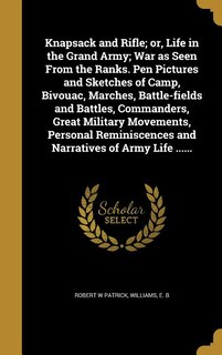 Front cover_Knapsack and Rifle; or, Life in the Grand Army; War as Seen From the Ranks. Pen Pictures and Sketches of Camp, Bivouac, Marches, Battle-fields and Battles, Commanders, Great Military Movements, Personal Reminiscences and Narratives of Army Life ......