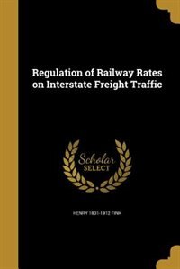 Regulation of Railway Rates on Interstate Freight Traffic