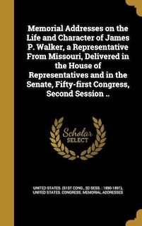 Couverture_Memorial Addresses on the Life and Character of James P. Walker, a Representative From Missouri, Delivered in the House of Representatives and in the Senate, Fifty-first Congress, Second Session ..