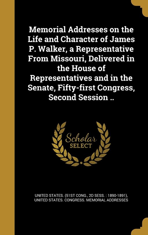 Couverture_Memorial Addresses on the Life and Character of James P. Walker, a Representative From Missouri, Delivered in the House of Representatives and in the Senate, Fifty-first Congress, Second Session ..