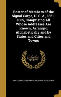 Couverture_Roster of Members of the Signal Corps, U. S. A., 1861-1865, Comprising All Whose Addresses Are Known, Arranged Alphabetically and by States and Cities and Towns