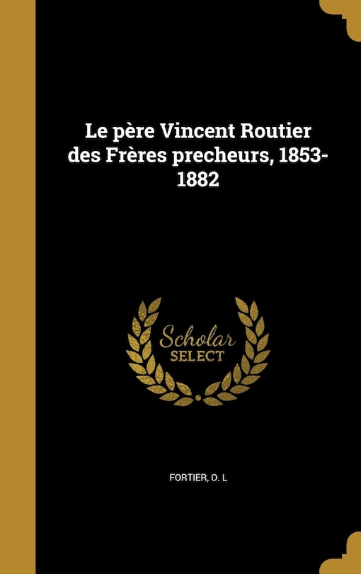 Couverture_Le père Vincent Routier des Frères precheurs, 1853-1882