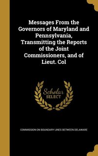 Couverture_Messages From the Governors of Maryland and Pennsylvania, Transmitting the Reports of the Joint Commissioners, and of Lieut. Col