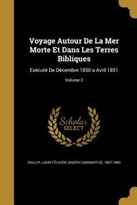 Voyage Autour De La Mer Morte Et Dans Les Terres Bibliques: Exécuté De Décembre 1850 a Avril 1851; Volume 2