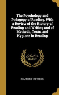 The Psychology and Pedagogy of Reading, With a Review of the History of Reading and Writing and of Methods, Texts, and Hygiene in Reading