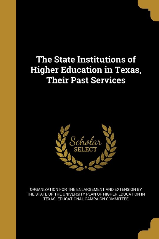 Front cover_The State Institutions of Higher Education in Texas, Their Past Services