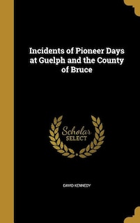 Couverture_Incidents of Pioneer Days at Guelph and the County of Bruce