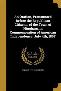 Front cover_An Oration, Pronounced Before the Republican Citizens, of the Town of Hingham, in Commemoration of American Independence. July 4th, 1807
