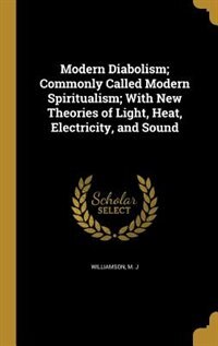 Couverture_Modern Diabolism; Commonly Called Modern Spiritualism; With New Theories of Light, Heat, Electricity, and Sound