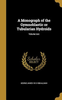 A Monograph of the Gymnoblastic or Tubularian Hydroids; Volume text