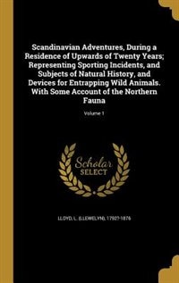 Couverture_Scandinavian Adventures, During a Residence of Upwards of Twenty Years; Representing Sporting Incidents, and Subjects of Natural History, and Devices for Entrapping Wild Animals. With Some Account of the Northern Fauna; Volume 1