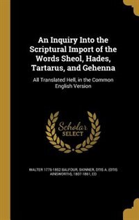 Couverture_An Inquiry Into the Scriptural Import of the Words Sheol, Hades, Tartarus, and Gehenna