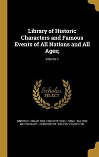 Library of Historic Characters and Famous Events of All Nations and All Ages;; Volume 1