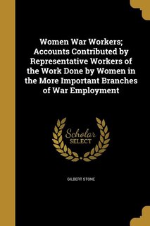 Front cover_Women War Workers; Accounts Contributed by Representative Workers of the Work Done by Women in the More Important Branches of War Employment