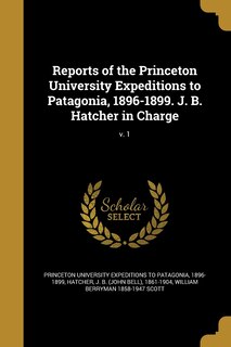 Couverture_Reports of the Princeton University Expeditions to Patagonia, 1896-1899. J. B. Hatcher in Charge; v. 1
