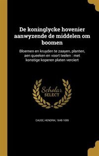 Front cover_De koninglycke hovenier aanwyzende de middelen om boomen
