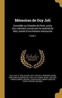 Mémoires de Guy Joli: Conseiller au Chatelet de Paris, suivis d'un memoire concernant le cardinal de Retz, extrait d'une