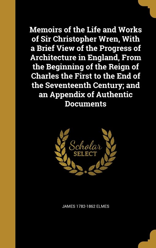 Front cover_Memoirs of the Life and Works of Sir Christopher Wren, With a Brief View of the Progress of Architecture in England, From the Beginning of the Reign of Charles the First to the End of the Seventeenth Century; and an Appendix of Authentic Documents