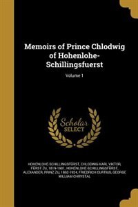 Memoirs of Prince Chlodwig of Hohenlohe-Schillingsfuerst; Volume 1