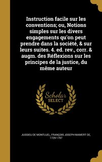 Couverture_Instruction facile sur les conventions; ou, Notions simples sur les divers engagements qu'on peut prendre dans la société, & sur leurs suites. 4. ed. rev., corr. & augm. des Réflexions sur les principes de la justice, du même auteur