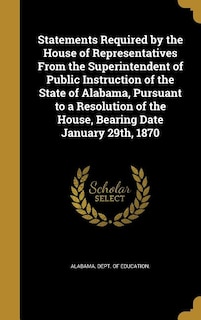 Couverture_Statements Required by the House of Representatives From the Superintendent of Public Instruction of the State of Alabama, Pursuant to a Resolution of the House, Bearing Date January 29th, 1870