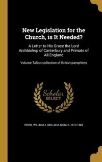 New Legislation for the Church, is It Needed?: A Letter to His Grace the Lord Archbishop of Canterbury and Primate of All England; Volume Talbot c