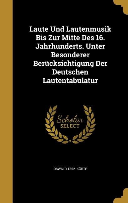 Couverture_Laute Und Lautenmusik Bis Zur Mitte Des 16. Jahrhunderts. Unter Besonderer Berücksichtigung Der Deutschen Lautentabulatur