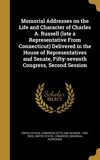 Front cover_Memorial Addresses on the Life and Character of Charles A. Russell (late a Representative From Connecticut) Delivered in the House of Representatives and Senate, Fifty-seventh Congress, Second Session