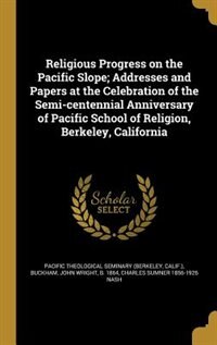 Couverture_Religious Progress on the Pacific Slope; Addresses and Papers at the Celebration of the Semi-centennial Anniversary of Pacific School of Religion, Berkeley, California