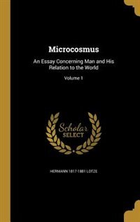 Microcosmus: An Essay Concerning Man and His Relation to the World; Volume 1