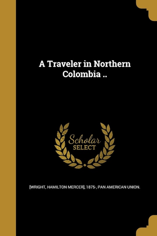 Front cover_A Traveler in Northern Colombia ..