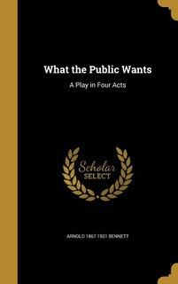 What the Public Wants: A Play in Four Acts