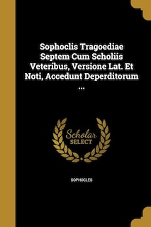 Couverture_Sophoclis Tragoediae Septem Cum Scholiis Veteribus, Versione Lat. Et Noti, Accedunt Deperditorum ...