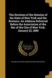 Couverture_The Revision of the Statutes of the State of New York and the Revisers. An Address Delivered Before the Association of the Bar of the City of New York, January 22, 1889