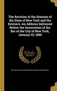 Front cover_The Revision of the Statutes of the State of New York and the Revisers. An Address Delivered Before the Association of the Bar of the City of New York, January 22, 1889