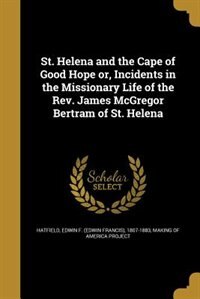 Couverture_St. Helena and the Cape of Good Hope or, Incidents in the Missionary Life of the Rev. James McGregor Bertram of St. Helena