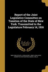 Couverture_Report of the Joint Legislative Committee on Taxation of the State of New York. Transmitted to the Legislature February 14, 1916
