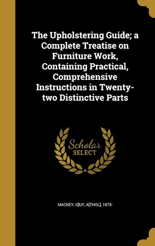 Front cover_The Upholstering Guide; a Complete Treatise on Furniture Work, Containing Practical, Comprehensive Instructions in Twenty-two Distinctive Parts