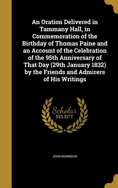 Front cover_An Oration Delivered in Tammany Hall, in Commemoration of the Birthday of Thomas Paine and an Account of the Celebration of the 95th Anniversary of That Day (29th January 1832) by the Friends and Admirers of His Writings