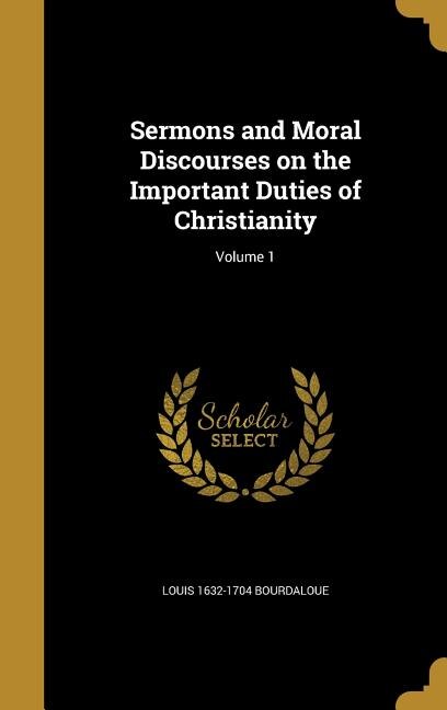 Sermons and Moral Discourses on the Important Duties of Christianity; Volume 1